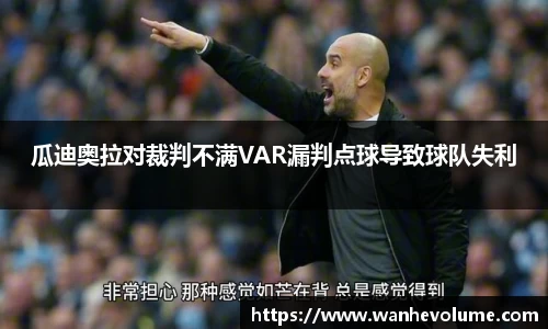 瓜迪奥拉对裁判不满VAR漏判点球导致球队失利