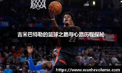 吉米巴特勒的篮球之路与心路历程探秘