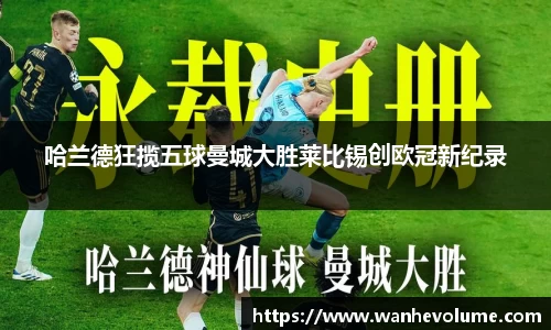 哈兰德狂揽五球曼城大胜莱比锡创欧冠新纪录