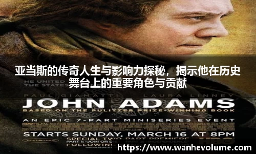 亚当斯的传奇人生与影响力探秘，揭示他在历史舞台上的重要角色与贡献